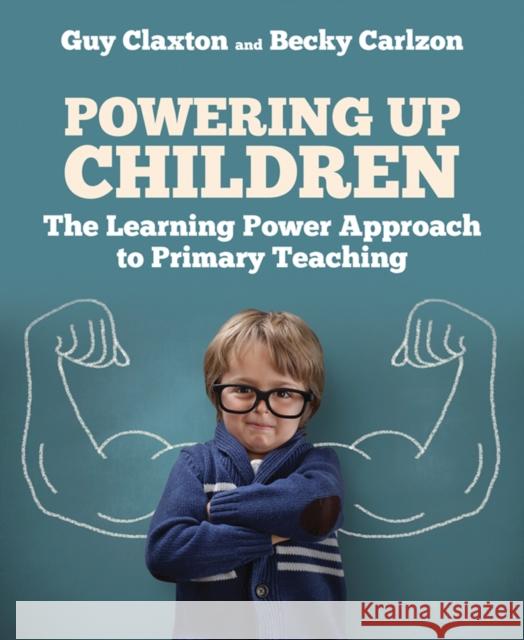 Powering Up Children: The Learning Power Approach to primary teaching Becky Carlzon 9781785833373 Crown House Publishing - książka