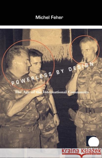 Powerless by Design: The Age of the International Community Feher, Michel 9780822326137 Duke University Press - książka