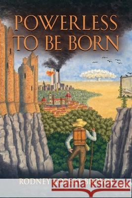 Powerless to be Born Rodney Robert Brown 9798885311007 Booklocker.com - książka