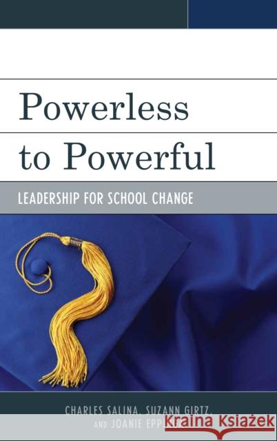 Powerless to Powerful: Leadership for School Change Charles Salina Suzann Girtz Joanie Eppinga 9781475822359 Rowman & Littlefield Publishers - książka