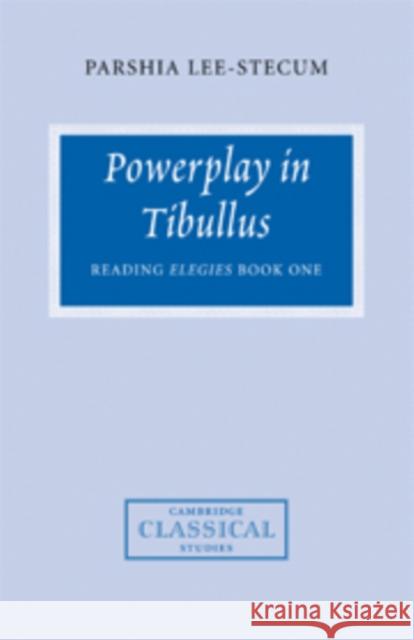 Powerplay in Tibullus: Reading Elegies Book One Lee-Stecum, Parshia 9780521630832 Cambridge University Press - książka