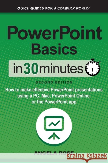 PowerPoint Basics In 30 Minutes: How to make effective PowerPoint presentations using a PC, Mac, PowerPoint Online, or the PowerPoint app Angela Rose 9781641880435 I3 Media Corporation - książka