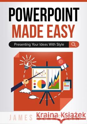 PowerPoint Made Easy: Presenting Your Ideas With Style James Bernstein 9781698139272 Independently Published - książka