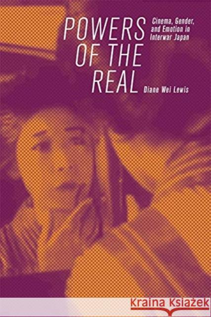 Powers of the Real: Cinema, Gender, and Emotion in Interwar Japan Diane Wei Lewis 9780674241152 Harvard University Press - książka