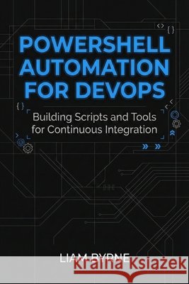 PowerShell Automation for DevOps: Building Scripts and Tools for Continuous Integration Byrne, Liam 9798277913895 Independently Published - książka