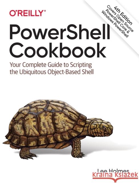 Powershell Cookbook: Your Complete Guide to Scripting the Ubiquitous Object-Based Shell Lee Holmes 9781098101602 O'Reilly Media - książka