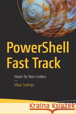 Powershell Fast Track: Hacks for Non-Coders Sukhija, Vikas 9781484277584 APress - książka