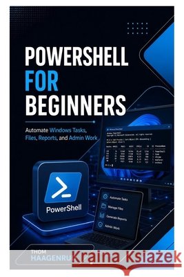 PowerShell for Beginners: Automate Windows Tasks, Files, Reports, and Admin Work Haagenrud, Thom 9798187533077 Independently Published - książka
