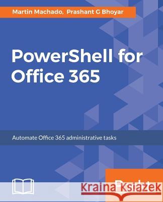 PowerShell for Office 365: Automate Office 365 administrative tasks Machado, Martin 9781787127999 Packt Publishing - książka