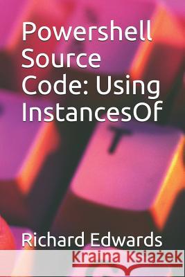 Powershell Source Code: Using InstancesOf Richard Edwards 9781728900001 Independently Published - książka