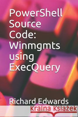 PowerShell Source Code: Winmgmts using ExecQuery Edwards, Richard 9781729013311 Independently Published - książka