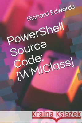 PowerShell Source Code: [WMIClass] Edwards, Richard 9781729036082 Independently Published - książka