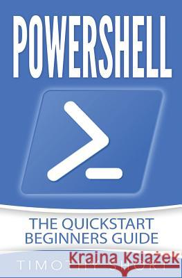 Powershell: The Quickstart Beginners Guide Short, Timothy 9781978125179 Createspace Independent Publishing Platform - książka