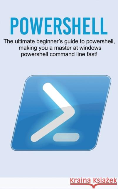 Powershell: The ultimate beginner's guide to Powershell, making you a master at Windows Powershell command line fast! Craig Newport 9781761032707 Ingram Publishing - książka