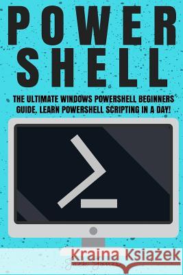 Powershell: The Ultimate Windows Powershell Beginners Guide. Learn Powershell Scripting In A Day! Jones, Jack 9781545494325 Createspace Independent Publishing Platform - książka