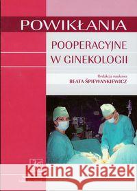 Powikłania pooperacyjne w ginekologii Śpiewankiewicz Beata 9788320039306 PZWL - książka
