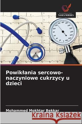 Powiklania sercowo-naczyniowe cukrzycy u dzieci Bekkar, Mohammed Mokhtar 9786209584541 Wydawnictwo Nasza Wiedza - książka