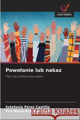 Powolanie lub nakaz Pérez Castillo, Estefanía, Rubio Guzmán, Eva María 9786203851076 Wydawnictwo Nasza Wiedza - książka