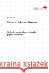 Powrócić do Jezusa z Nazaretu Rafael Luciani 9788374853477 Bratni Zew - książka