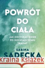 Powrót do ciała. Jak odzyskać siebie po... Sabina Sadecka 9788323356028 Wydawnictwo Uniwersytetu Jagiellońskiego - książka