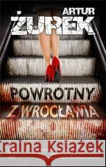 Powrotny z Wrocławia Artur Żurek 9788366328822 Initium - książka