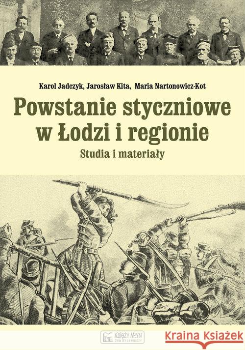 Powstanie styczniowe w Łodzi i regionie Jadczyk Karol Kita Jarosław Nartonowicz-Kot Maria 9788377291276 Księży Młyn - książka