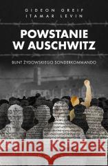 Powstanie w Auschwitz. Bunt żydowskiego... Gideon Greif, Itamar Levin 9788383520629 Prószyński i S-ka - książka