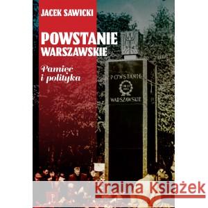 Powstanie Warszawskie. Pamięć i polityka Sawicki Jacek Zygmunt 9788375656862 LTW - książka