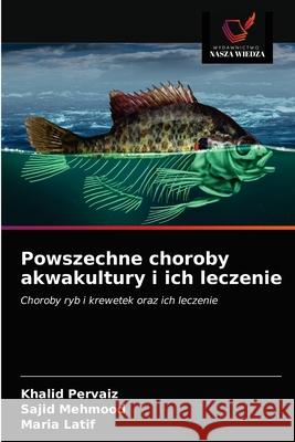 Powszechne choroby akwakultury i ich leczenie Khalid Pervaiz Sajid Mehmood Maria Latif 9786203674767 Wydawnictwo Nasza Wiedza - książka