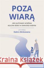 Poza wiarą. Jak wychować etyczne, wrażliwe dzieci Dale McGowan, Zbigniew Kościuk 9788381439817 Czarna Owca - książka