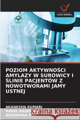 Poziom AktywnoŚci Amylazy W Surowicy I Ślinie Pacjentów Z Nowotworami Jamy Ustnej Kumari, Akanksha 9786203729528 Wydawnictwo Nasza Wiedza - książka