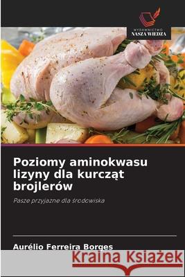Poziomy aminokwasu lizyny dla kurczat brojlerów Ferreira Borges, Aurélio 9786209159435 Wydawnictwo Nasza Wiedza - książka