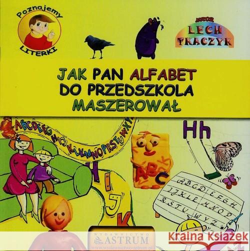 Poznajemy literki. Jak pan alfabet do ... Tkaczyk Lech 9788372772749 Astrum - książka