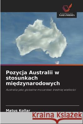 Pozycja Australii w stosunkach międzynarodowych Kollár, Matús 9786203393019 Wydawnictwo Nasza Wiedza - książka