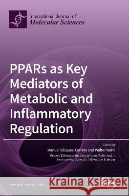 PPARs as Key Mediators of Metabolic and Inflammatory Regulation Manuel Vazquez-Carrera Walter Wahli  9783036541921 Mdpi AG - książka