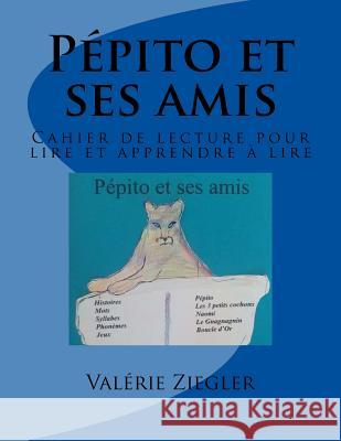 Pépito et ses amis: Cahier de lecture pour lire et apprendre à lire Ziegler, Valerie 9781542678445 Createspace Independent Publishing Platform - książka