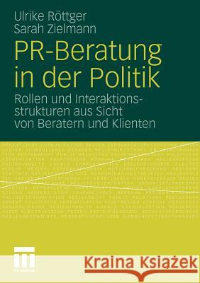 Pr-Beratung in Der Politik: Rollen Und Interaktionsstrukturen Aus Sicht Von Beratern Und Klienten Röttger, Ulrike 9783531177236 VS Verlag - książka