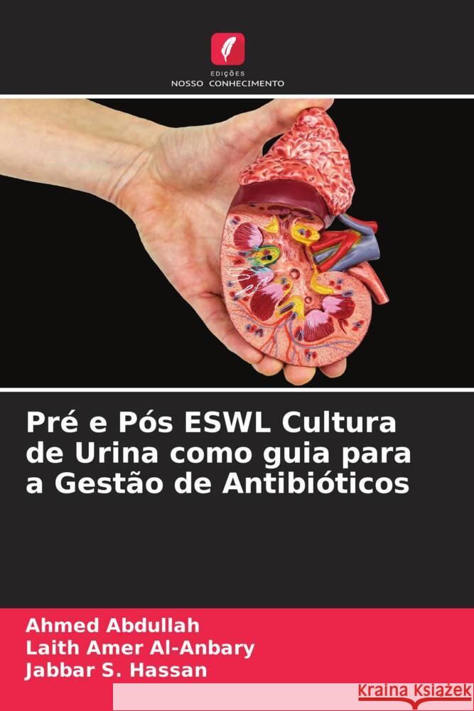 Pré e Pós ESWL Cultura de Urina como guia para a Gestão de Antibióticos Abdullah, Ahmed, Al-Anbary, Laith Amer, Hassan, Jabbar S. 9786205055557 Edições Nosso Conhecimento - książka