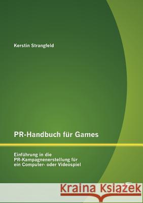 PR-Handbuch für Games: Einführung in die PR-Kampagnenerstellung für ein Computer- oder Videospiel Strangfeld, Kerstin 9783842890572 Diplomica Verlag Gmbh - książka