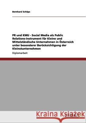 PR und KMU - Social Media als Public Relations-Instrument für Kleine und Mittelständische Unternehmen in Österreich unter besonderer Berücksichtigung Schöps, Bernhard 9783656101369 Grin Verlag - książka
