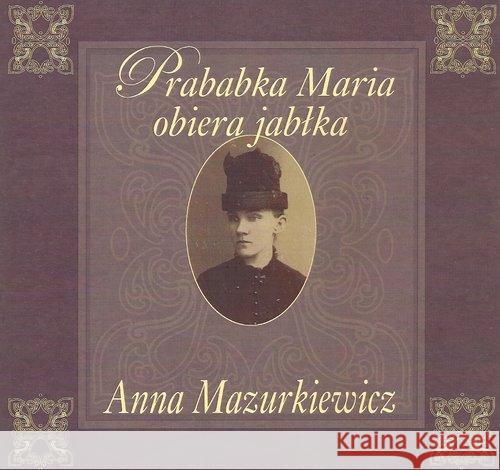 Prababka Maria obiera jabłka Mazurkiewicz Anna 9788375454888 Aspra - książka