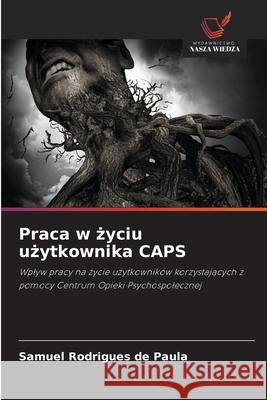 Praca w zyciu uzytkownika CAPS Rodrigues de Paula, Samuel 9786203901795 Wydawnictwo Nasza Wiedza - książka