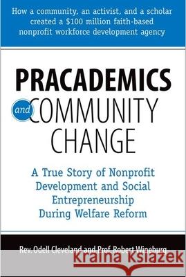 Pracademics and Community Change: A True Story of Nonprofit Development and Social Entrepreneurship During Welfare Reform Odell Cleveland Bob Wineburg 9780190616472 Oxford University Press, USA - książka