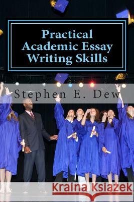 Practical Academic Essay Writing Skills: An International ESL Students English Essay Writing Book MR Stephen E. Dew 9781511482127 Createspace - książka