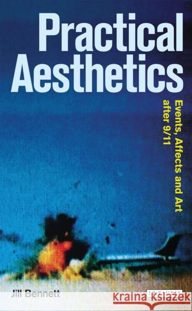 Practical Aesthetics: Events, Affects and Art After 9/11 Bennett, Jill 9781780761459  - książka