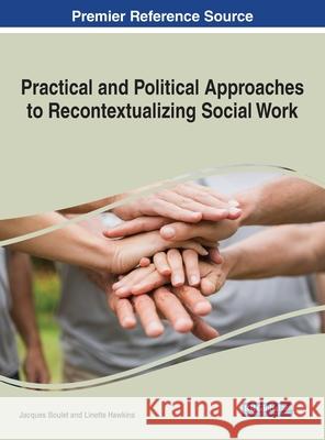 Practical and Political Approaches to Recontextualizing Social Work Jacques Boulet Linette Hawkins 9781799867845 Information Science Reference - książka