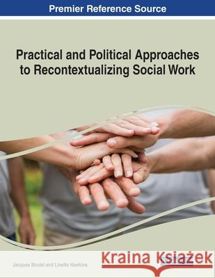 Practical and Political Approaches to Recontextualizing Social Work Jacques Boulet Linette Hawkins 9781799867852 Information Science Reference - książka