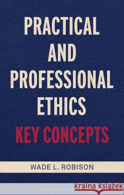 Practical and Professional Ethics: Key Concepts Wade L. Robison 9781350226074 Bloomsbury Academic - książka