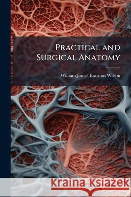 Practical and Surgical Anatomy William Jame Wilson 9781143986819  - książka