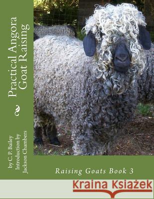 Practical Angora Goat Raising: Raising Goats Book 3 C. P. Bailey Jackson Chambers 9781530784530 Createspace Independent Publishing Platform - książka